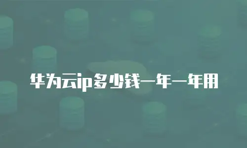华为云ip多少钱一年一年用