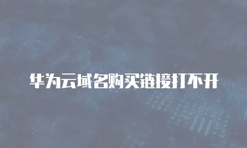 华为云域名购买链接打不开