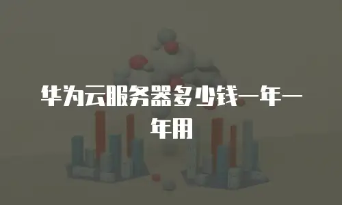 华为云服务器多少钱一年一年用