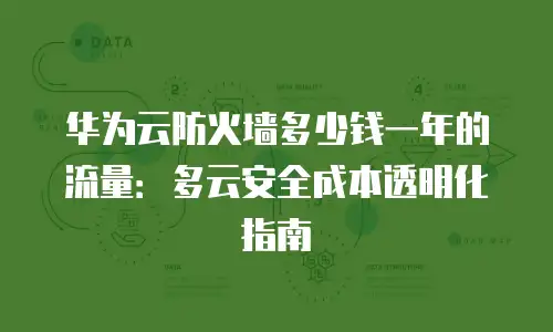 华为云防火墙多少钱一年的流量：多云安全成本透明化指南