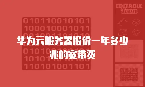 华为云服务器报价一年多少兆的宽带费