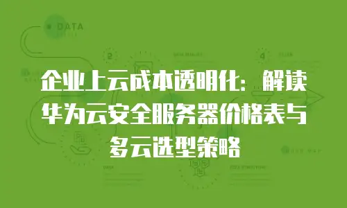 企业上云成本透明化：解读华为云安全服务器价格表与多云选型策略