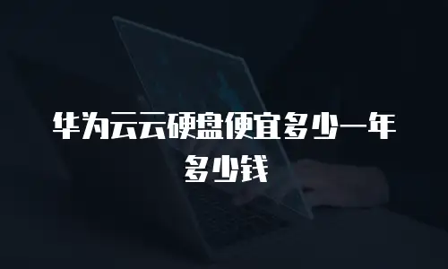 华为云云硬盘便宜多少一年多少钱