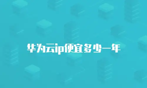 华为云ip便宜多少一年