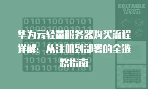 华为云轻量服务器购买流程详解：从注册到部署的全链路指南