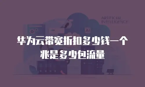 华为云带宽折扣多少钱一个兆是多少包流量