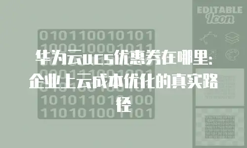 华为云ucs优惠券在哪里：企业上云成本优化的真实路径