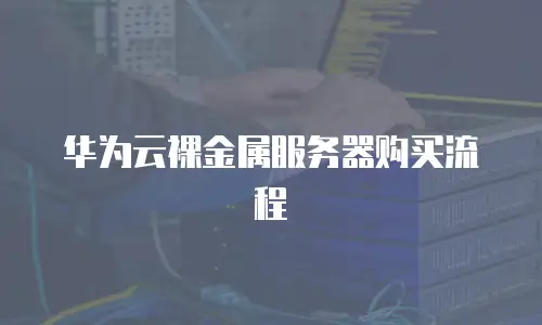 华为云裸金属服务器购买流程