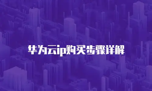 华为云ip购买步骤详解