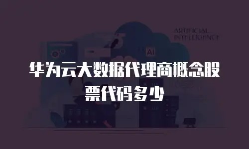 华为云大数据代理商概念股票代码多少