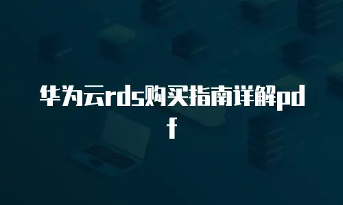 华为云rds购买指南详解pdf