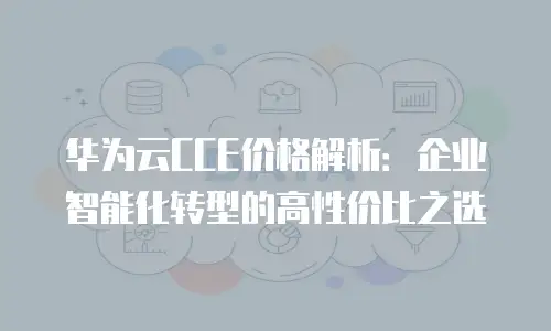华为云CCE价格解析：企业智能化转型的高性价比之选