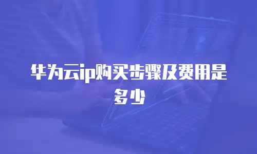 华为云ip购买步骤及费用是多少