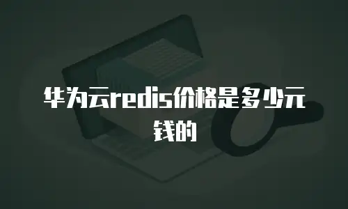 华为云redis价格是多少元钱的