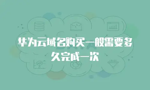 华为云域名购买一般需要多久完成一次