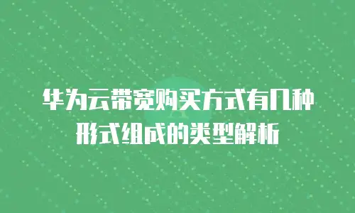 华为云带宽购买方式有几种形式组成的类型解析