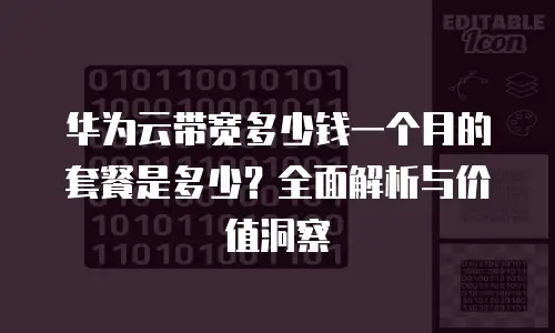 华为云带宽多少钱一个月的套餐是多少？全面解析与价值洞察