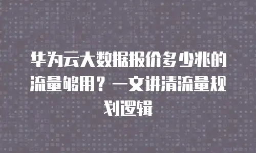 华为云大数据报价多少兆的流量够用？一文讲清流量规划逻辑