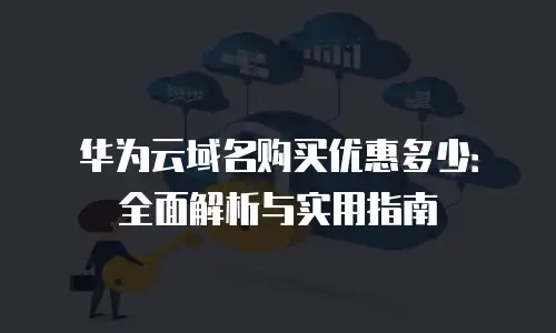 华为云域名购买优惠多少：全面解析与实用指南