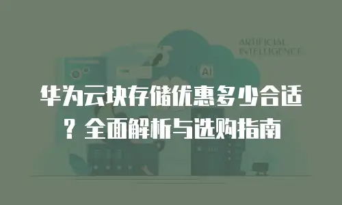 华为云块存储优惠多少合适？全面解析与选购指南