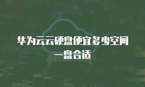 华为云云硬盘便宜多少空间一盘合适