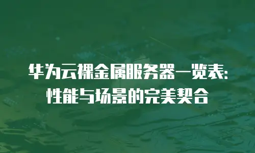 华为云裸金属服务器一览表：性能与场景的完美契合
