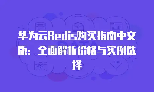 华为云Redis购买指南中文版：全面解析价格与实例选择