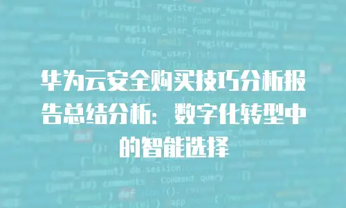 华为云安全购买技巧分析报告总结分析：数字化转型中的智能选择