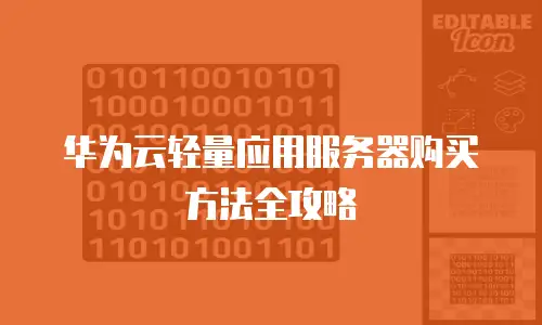 华为云轻量应用服务器购买方法全攻略