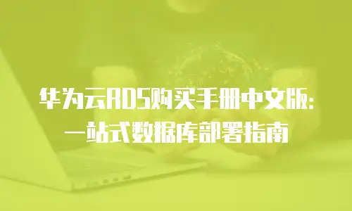 华为云RDS购买手册中文版：一站式数据库部署指南