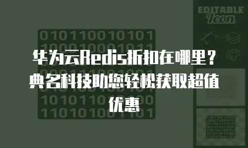 华为云Redis折扣在哪里？典名科技助您轻松获取超值优惠