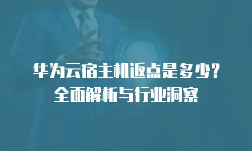 华为云宿主机返点是多少？全面解析与行业洞察
