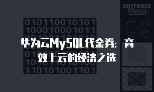 华为云MySQL代金券：高效上云的经济之选