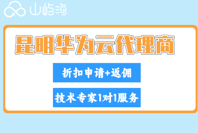 昆明华为云代理商:华为云代理渠道哪家好用