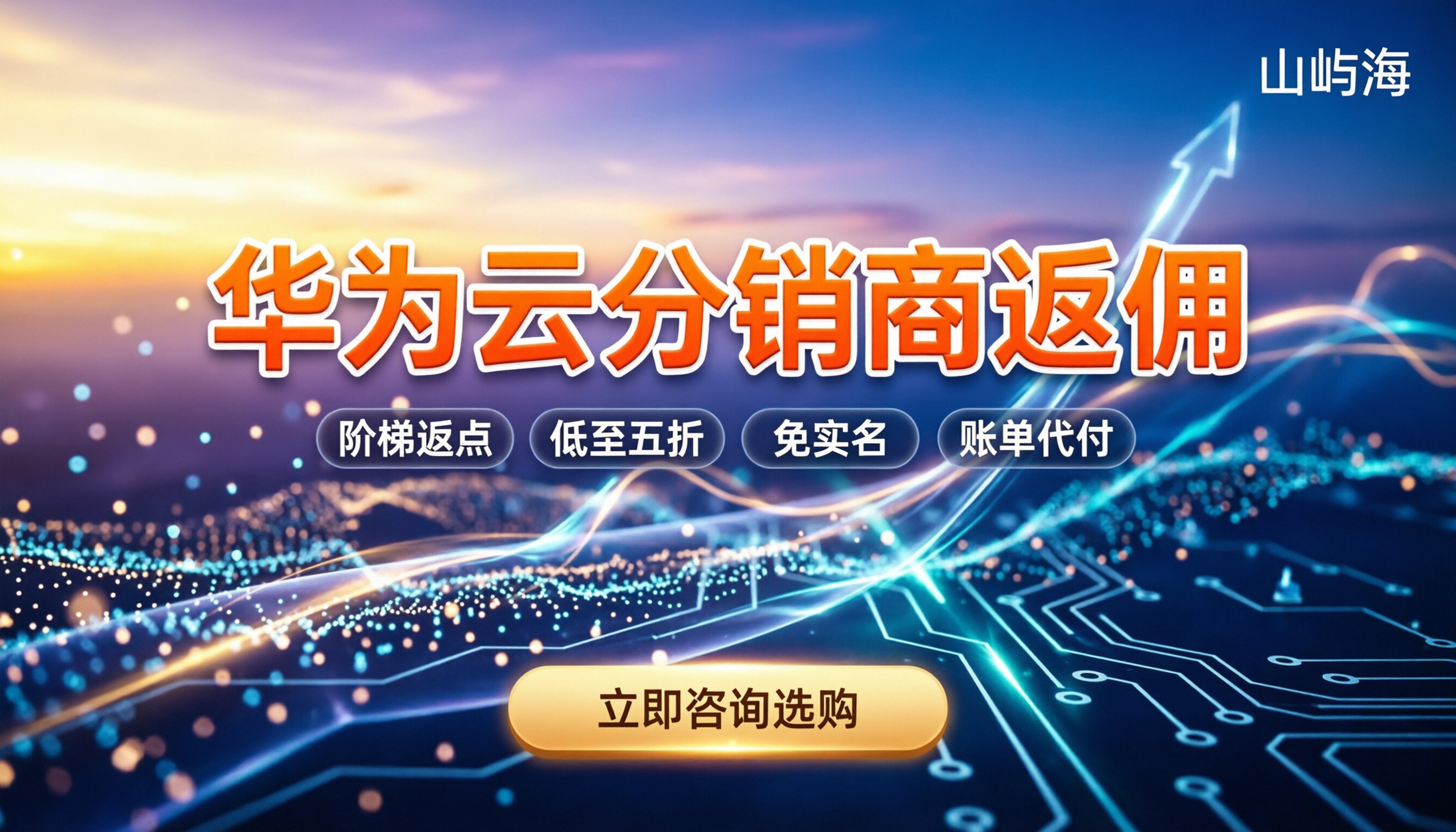 华为云分销商返佣比例：怎么买能拿最大折扣