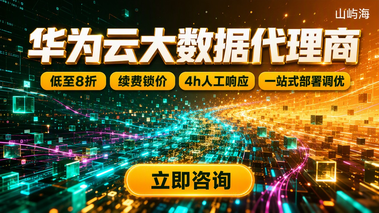 华为云大数据代理商哪家好:最新折扣与选型对比