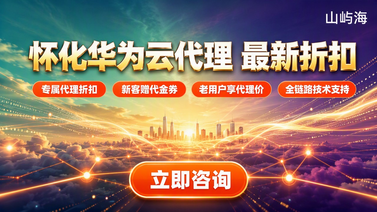 怀化华为云代理商哪家好:对比服务与最新折扣