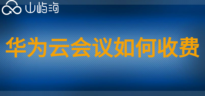 华为云会议终端报价：华为云会议如何收费