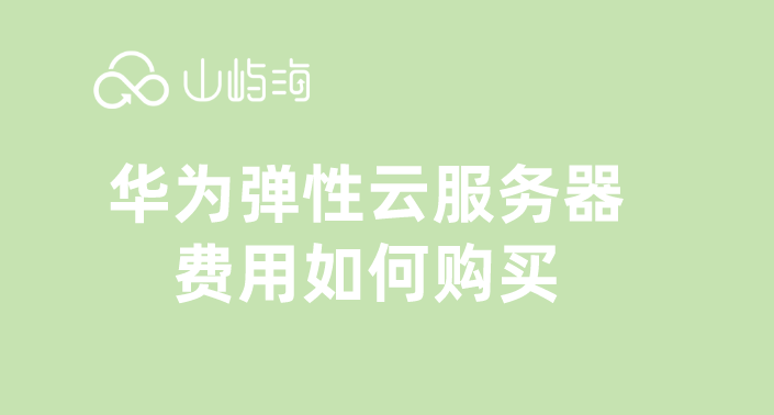 华为云服务器购买方式:华为弹性云服务器费用如何购买