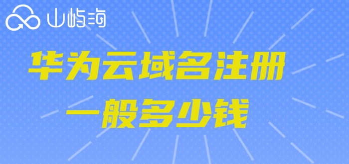 华为云域名申请价格表:华为云域名注册一般多少钱