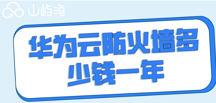 华为云防火墙标准版价格:华为云防火墙多少钱一年