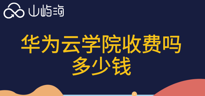 华为云学院收费吗多少钱