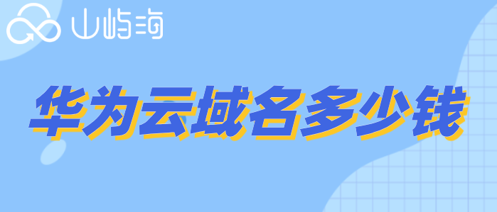 华为云域名多少钱?华为云域名价格表