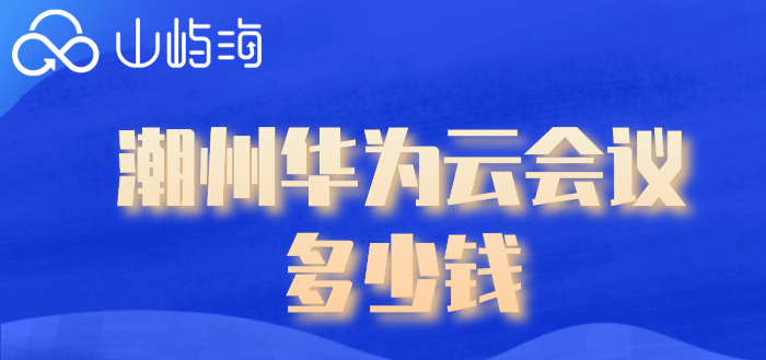 潮州华为云会议多少钱？华为云会议收费版价格