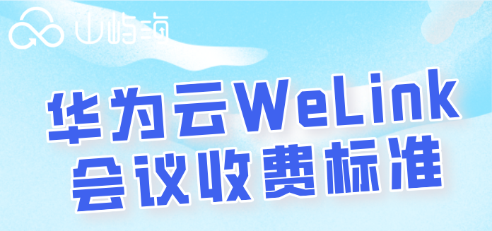 华为云会议终端多少钱?华为云WeLink会议收费标准