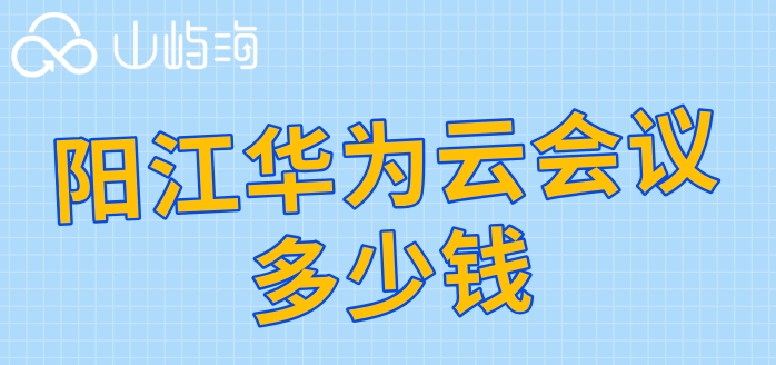 阳江华为云会议多少钱?阳江华为云会议价格