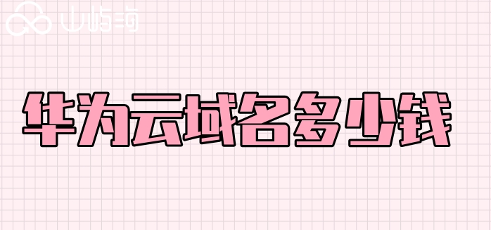 华为云 购买域名：华为云域名多少钱