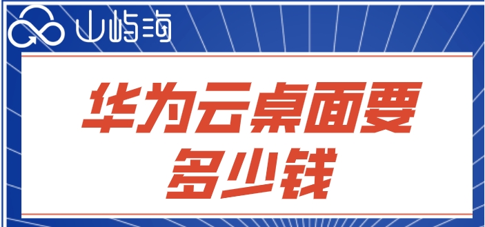 华为桌面云购买：华为云桌面要多少钱