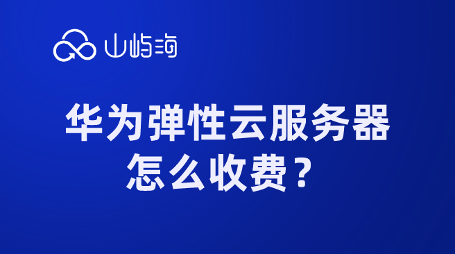 华为云服务器收费标准最新:华为弹性云服务器怎么收费