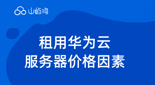 华为云如何购买云服务器?租用华为云服务器价格因素